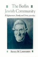 The Berlin Jewish Community Enlightenment, Family, and Crisis, 1770-1830 cover