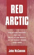 Red Arctic Polar Exploration and the Myth of the North in the Soviet Union, 1932-1939 cover