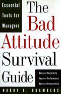 The Bad Attitude Survival Guide Essential Tools for Managers cover