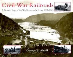 Civil War Railroads A Pictorial Story of the War Between the States, 1861-1865 cover