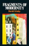 Fragments of Modernity: Theories of Modernity in the Work of Simmel, Kracauer, and Benjamin cover