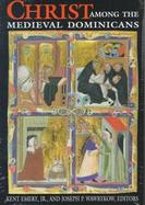 Christ Among the Medieval Dominicans: Representations of Christ in the Texts and Images of the Order of Preachers cover