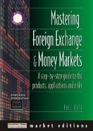 Mastering Foreign Exchange and Money Markets: A Step-By-Step Guide to the Products, Applications and Risks cover