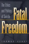 Fatal Freedom The Ethics and Politics of Suicide cover
