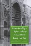 Popular Preaching and Religious Authority in the Medieval Islamic Near East cover
