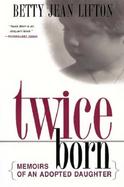Twice Born Memoirs of an Adopted Daughter cover