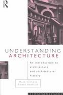 Understanding Architecture An Introduction To Architecture And Architectural History cover