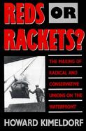 Reds or Rackets? The Making of Radical and Conservative Unions on the Waterfront cover