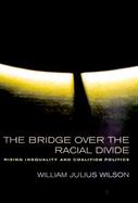 The Bridge Over the Racial Divide: Rising Inequality and Coalition Politics cover