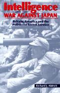 Intelligence and the War Against Japan Britain, America and the Politics of Secret Service cover