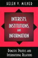 Interests, Institutions and Information Domestic Politics and International Relations cover