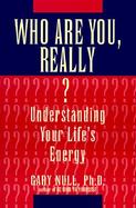 Who Are You, Really? Understanding Your Life's Energy cover