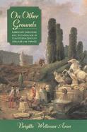 On Other Grounds Landscape Gardening and Nationalism in Eighteenth-Century England and France cover