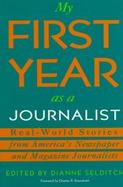 My First Year as a Journalist: Real-World Stories from America's Newspaper and Magazine Journalists cover