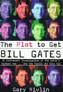 The Plot to Get Bill Gates: An Irreverent Investigation of the World's Richest Man...and the People Who Hate Him cover