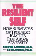 The Resilient Self How Survivors of Troubled Families Rise Above Adversity cover