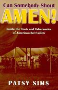 Can Somebody Shout Amen! Inside the Tents and Tabernacles of American Revivalists cover
