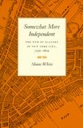 Somewhat More Independent: The End of Slavery in New York City, 1770-1810 cover