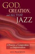 God, Creation, and All That Jazz A Process of Composition and Improvisation cover