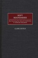 Soft Boundaries Re-Visioning the Arts and Aesthetics in American Education cover