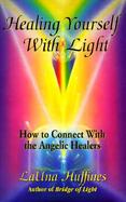 Healing Yourself With Light How to Connect With the Angelic Healers cover