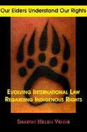 Our Elders Understand Our Rights Evolving International Law Regarding Indigenous Peoples cover