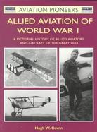 Allied Aviation of World War I: A Pictorial History of Allied Aviators and Aircraft of the GreatWar cover