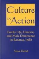 Culture in Action: Family Life, Emotion, and Male Dominance in Banaras, India cover