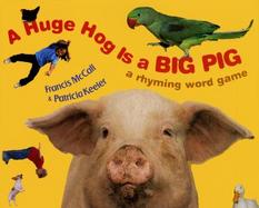 A Huge Hog Is a Big Pig A Rhyming Word Game cover