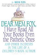 Dear Mem Fox, I Have Read All Your Books Even the Pathetic Ones And Other Incidents in the Life of a Children's Book Author cover
