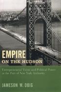 Empire on the Hudson Entrepreneurial Vision and Political Power at the Port of New York Authority cover