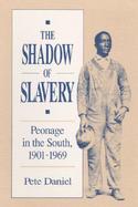 The Shadow of Slavery Peonage in the South, 1901-1969 cover