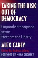 Taking the Risk Out of Democracy Corporate Propaganda Versus Freedom and Liberty cover