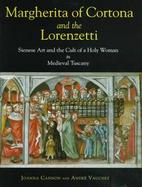 Margherita of Cortona and the Lorenzetti: Sienese Art and the Cult of a Holy Woman in Medieval Tuscany cover