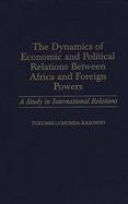 The Dynamics of Economic and Political Relations Between Africa and Foreign Powers A Study in International Relations cover