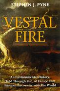 Vestal Fire: An Environmental History, Told Through Fire, of Europe and Europe's Encounter with the World cover