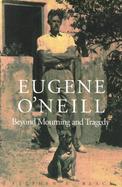 Eugene O'Neill Beyond Mourning and Tragedy cover