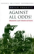 Cassell Military Classics: Against All Odds!: Dramatic Last Stand Actions cover