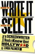 How to Write It, How to Sell It Everything a Screenwriter Needs to Know About Hollywood cover