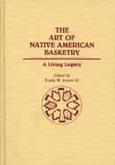 The Art of Native American Basketry A Living Legacy cover