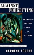 Against Forgetting Twentieth-Century Poetry of Witness cover