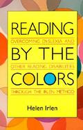 Reading by the Colors Overcoming Dyslexia and Other Reading Disabilities Through the Irlen Method cover