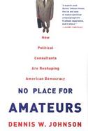 No Place for Amateurs: How Political Consultants Are Reshaping American Democracy cover