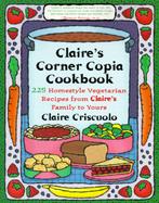 Claire's Corner Copia Cookbook: 225 Homestyle Vegetarian Recipes from Claire's Family to You cover
