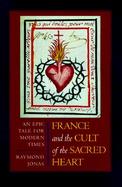 France and the Cult of the Sacred Heart An Epic Tale for Modern Times cover