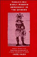 Early Modern Democracy in the Grisons Social Order and Political Language in a Swiss Mountain Canton, 1470-1620 cover