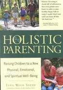 Holistic Parenting: Raising Children to a New Physical, Emotional, and Spiritual Well-Being cover