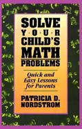 Solve Your Child's Math Problems Quick and Easy Lessons for Parents cover