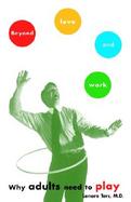 Beyond Love and Work: Why Adults Need to Play cover