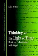 Thinking in the Light of Time Heidegger's Encounter With Hegel cover